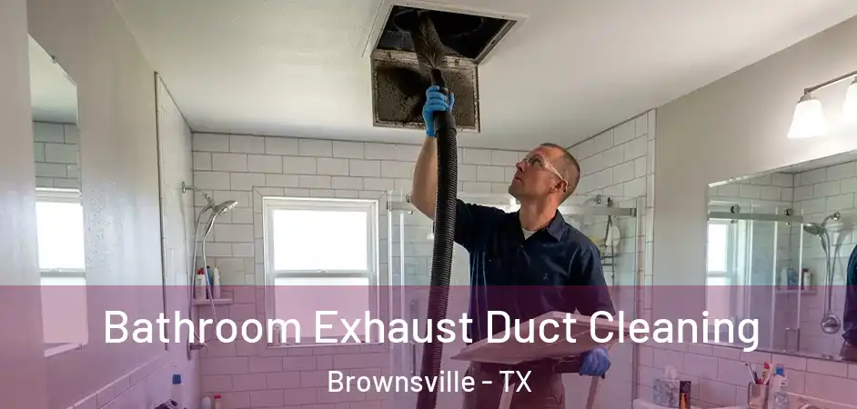  Bathroom Exhaust Duct Cleaning Brownsville - TX