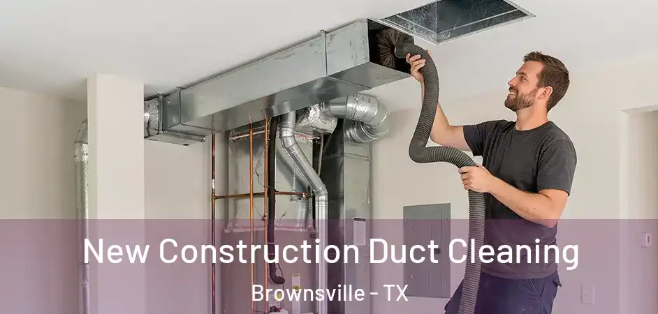 New Construction Duct Cleaning Brownsville - TX