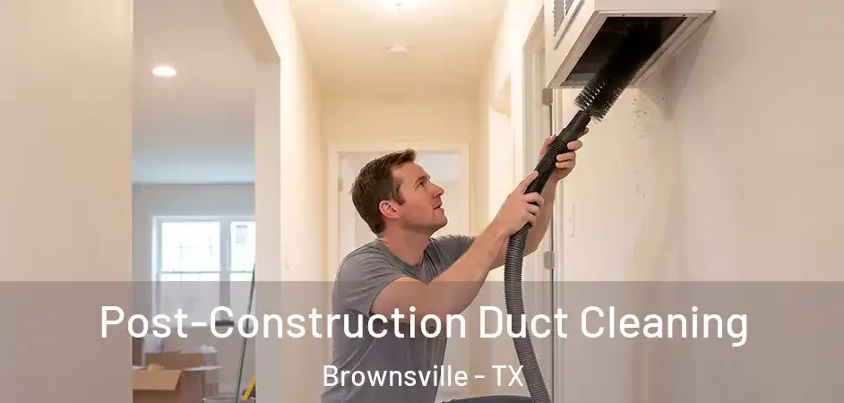  Post-Construction Duct Cleaning Brownsville - TX